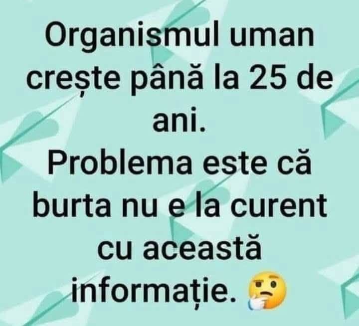 Organismul uman crește până la 25 de ani. Problema e că burta nu e la curent cu această informație