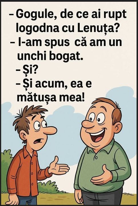 Gogule, de ce ai rupt logodna cu Lenuța? I-am spus că am un unchi bogat. Și? Și acum ea e mătușa mea!