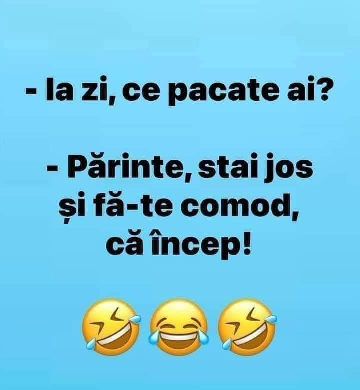 Ia zi, ce păcate ai? Părinte, stai jos și fă-te comod, că încep!
