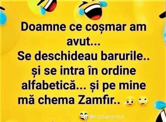 Doamne ce coșmar am avut: se deschideau barurile și se intra în ordine alfabetică... și pe mine mă cheamă Zamfir