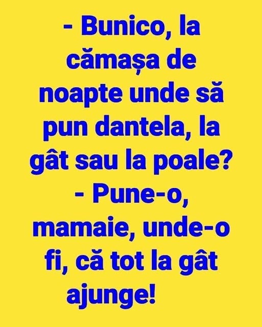 Bunico, la cămașa de noapte unde să pun dantela, la gât sau la poale? Pune-o, mamaie, unde-o fi, că tot la gât ajunge!