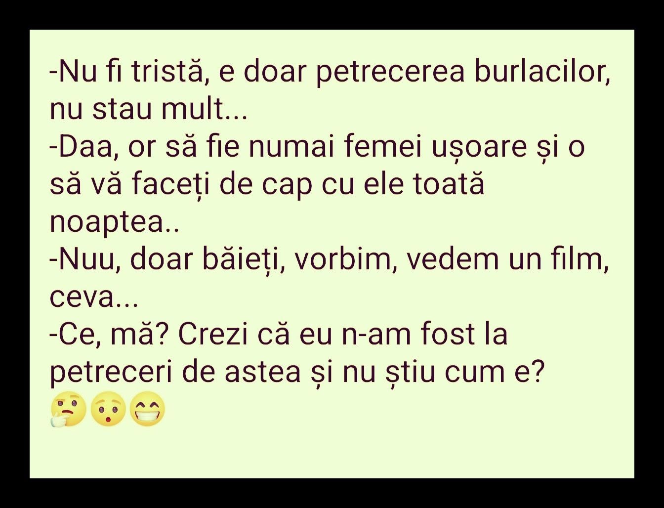 Nu fi tristă, e doar petrecerea burlacilor, vorbim, vedem un film... Ce, mă? Crezi că eu n-am fost la petreceri de astea și nu știu cum e?