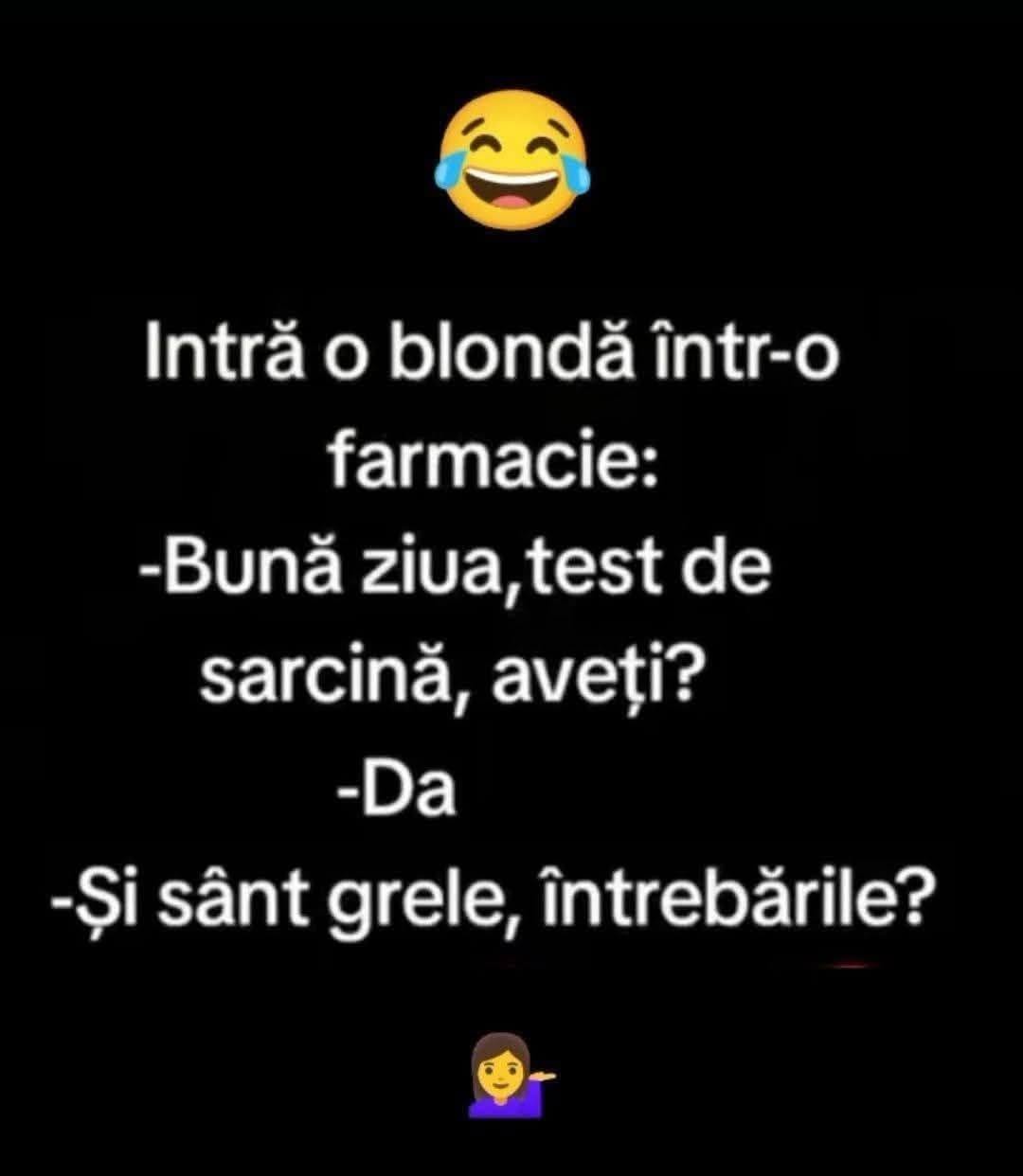 Intră o blondă în farmacie: Bună ziua, test de sarcină aveți? Da. Și sânt grele întrebările?