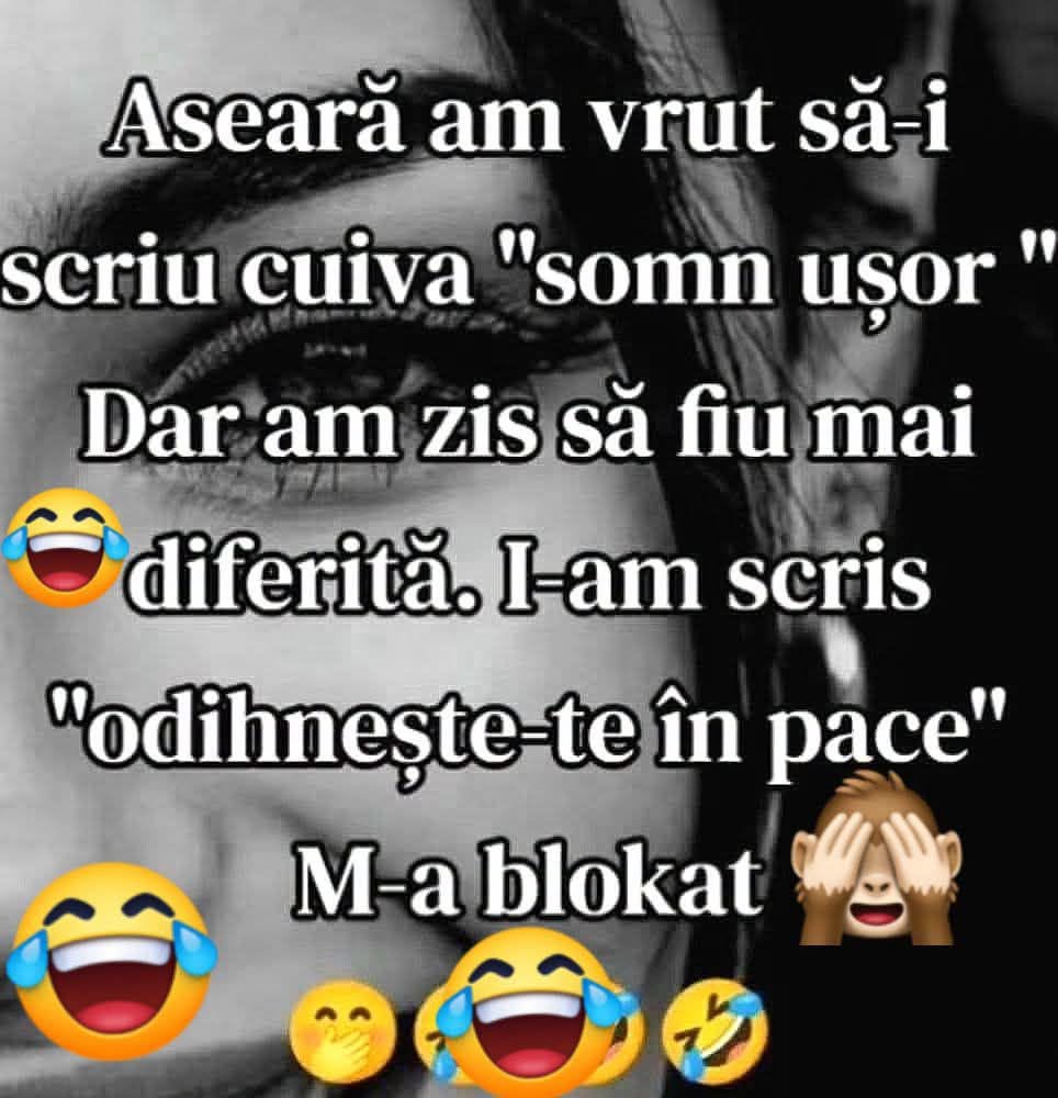 Aseară am vrut să-i scriu cuiva «somn ușor». Am zis să fiu mai diferită și i-am scris «odihnește-te în pace». M-a blocat