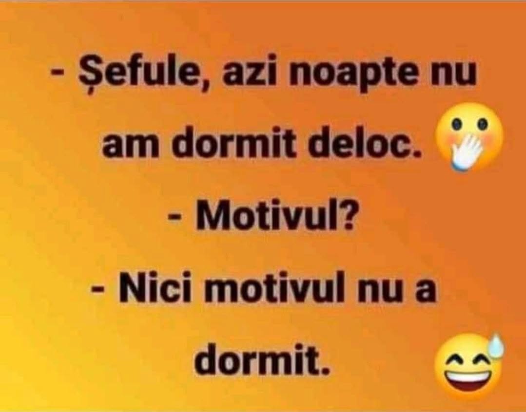 Șefule, azi-noapte n-am dormit deloc! Motivul? Nici motivul n-a dormit