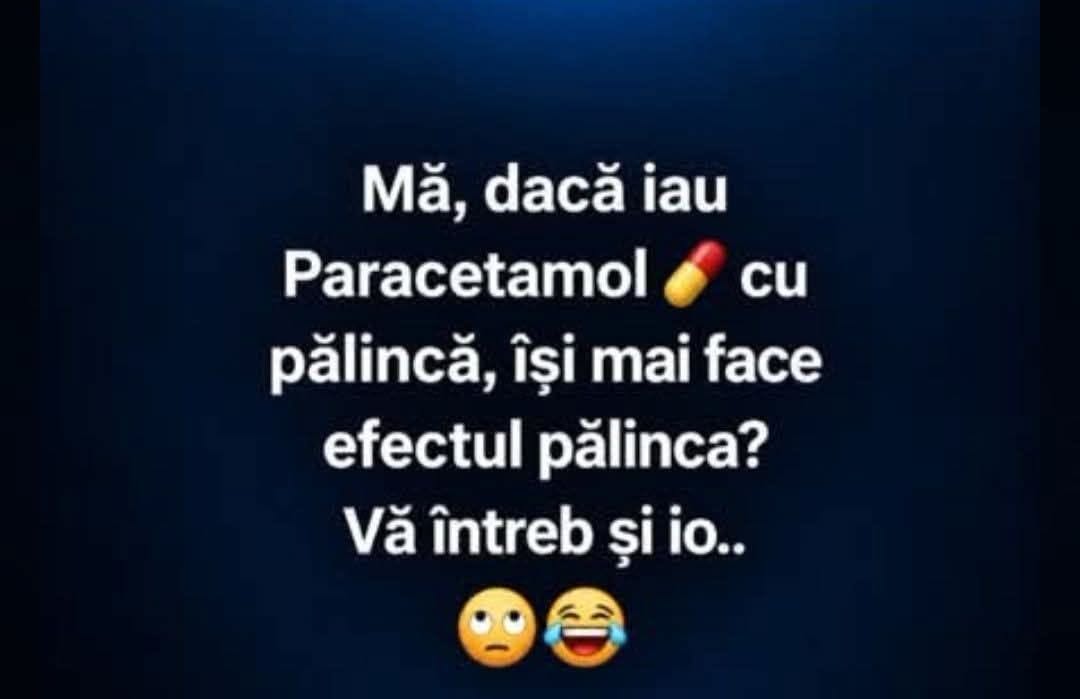 Mă, dacă iau paracetamol cu pălincă, își mai face efectul pălinca?