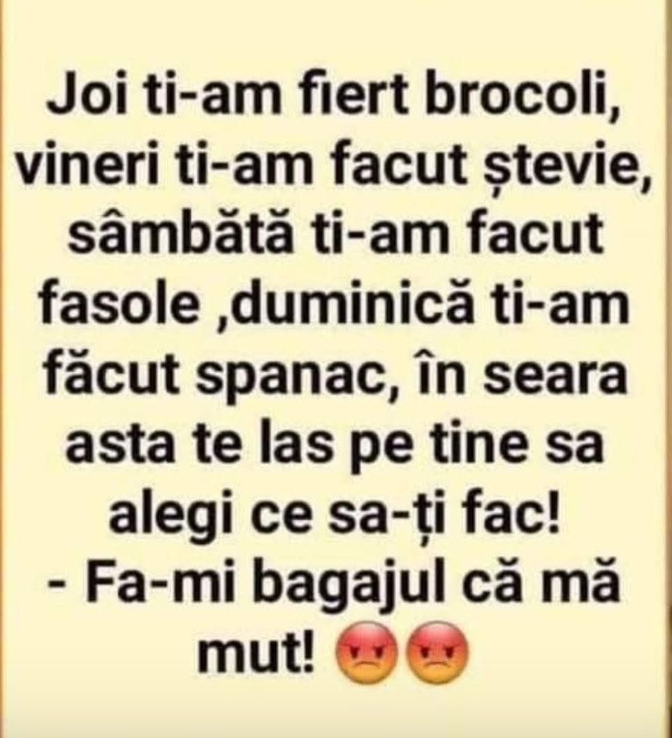 Joi ți-am fiert broccoli, vineri ștevie, duminică spanac. Fă-mi bagajul că mă mut!