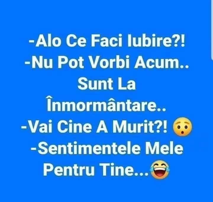 Alo, ce faci, iubire? Sunt la înmormântare. Cine a murit? Sentimentele mele pentru tine