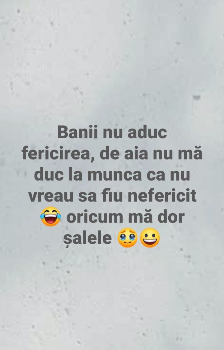 Banii nu aduc fericirea, de-aia nu mă duc la muncă, să nu fiu nefericit