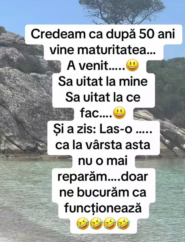 Credeam că după 50 vine maturitatea, dar la vârsta asta doar ne bucurăm că funcționează