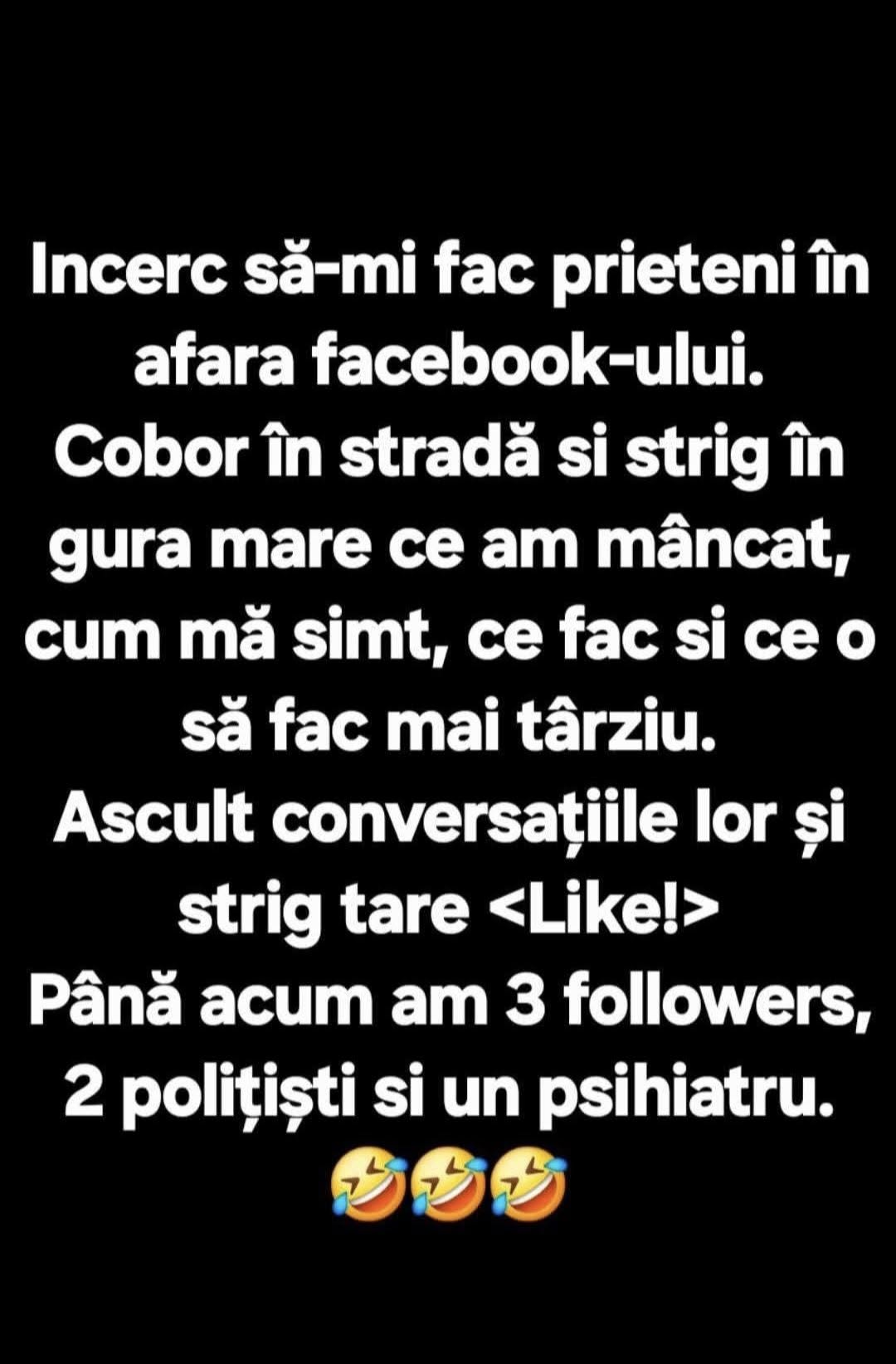 Încerc să-mi fac prieteni în afara Facebook-ului: acum am 3 followers, 2 polițiști și un psihiatru