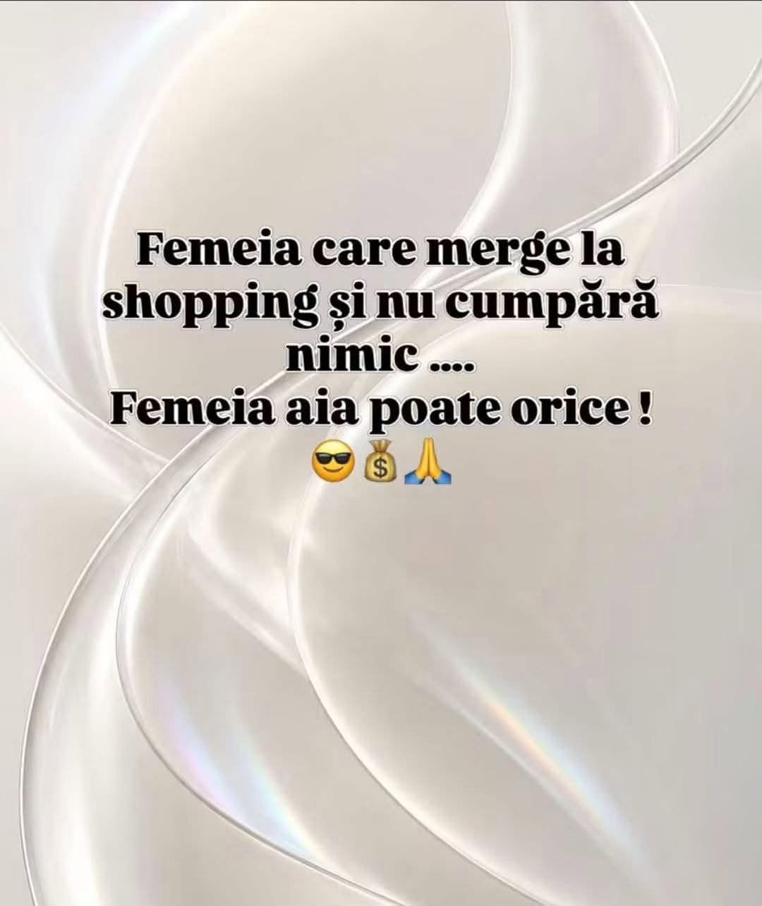 Femeia care merge la shopping și nu cumpără nimic... femeia aia poate orice!