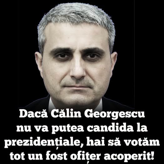 Dacă Călin Georgescu nu va putea candida, hai să votăm tot un fost ofițer acoperit