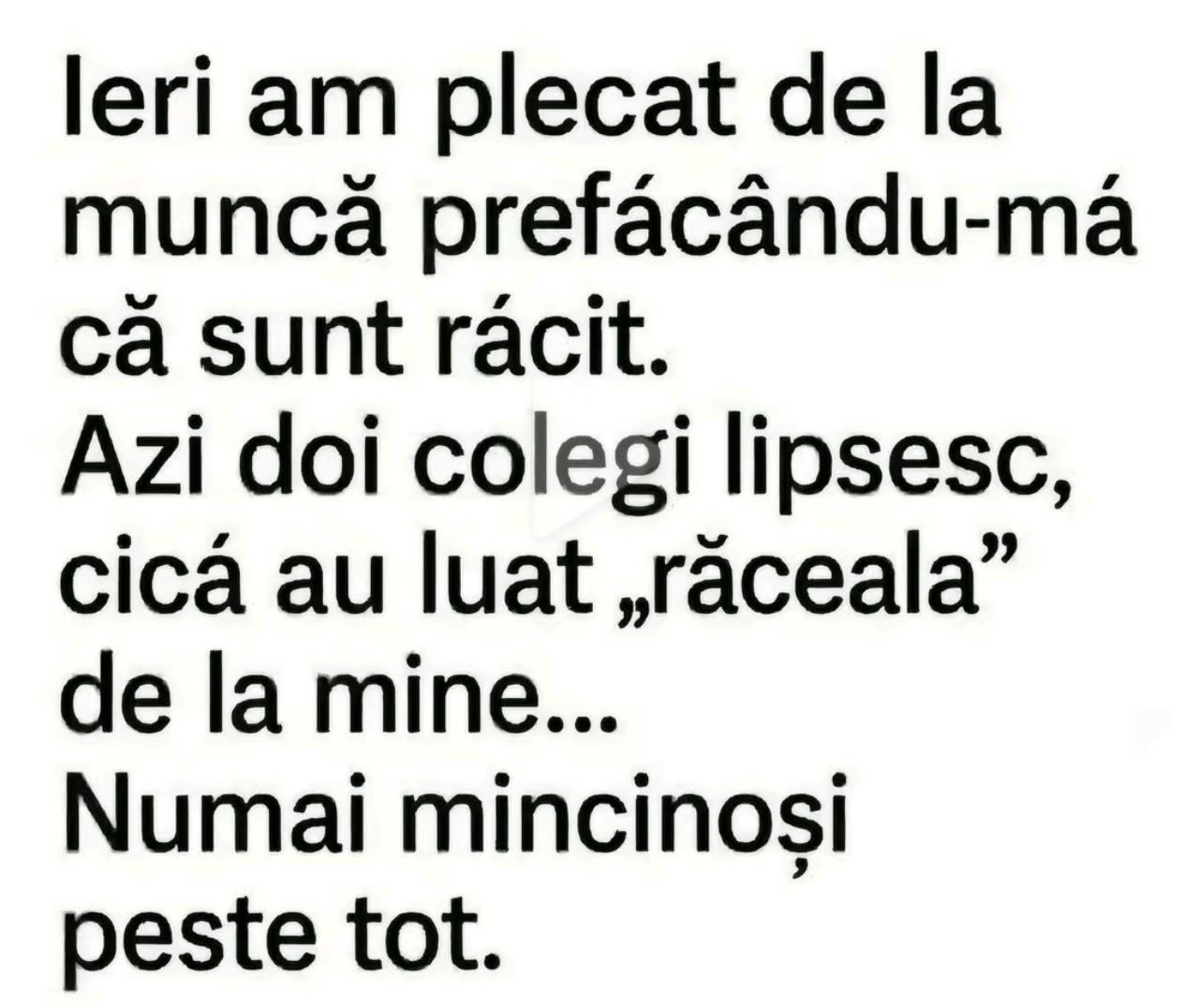 Ieri am plecat de la muncă prefăcându-mă răcit. Azi doi colegi lipsesc, cică au luat răceala de la mine