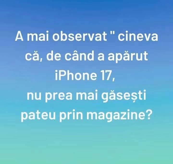 A mai observat cineva că, de când a apărut iPhone 17, nu prea mai găsești pateu prin magazine?