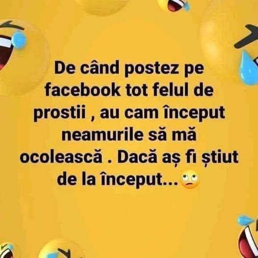 De când postez pe Facebook tot felul de prostii, au cam început neamurile să mă ocolească