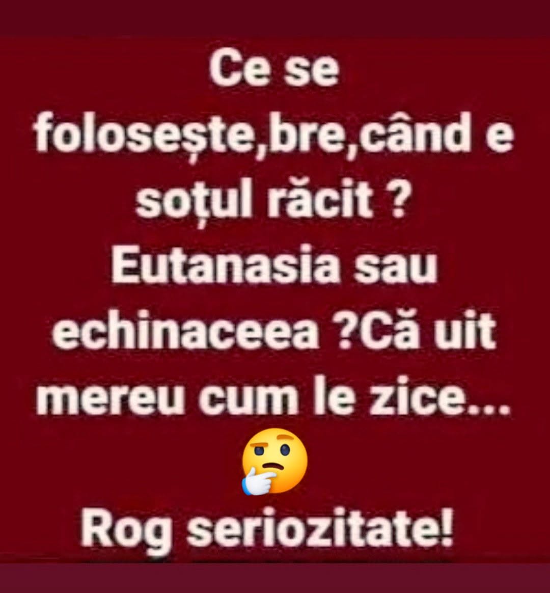 Ce se folosește când e soțul răcit: eutanasia sau echinaceea?
