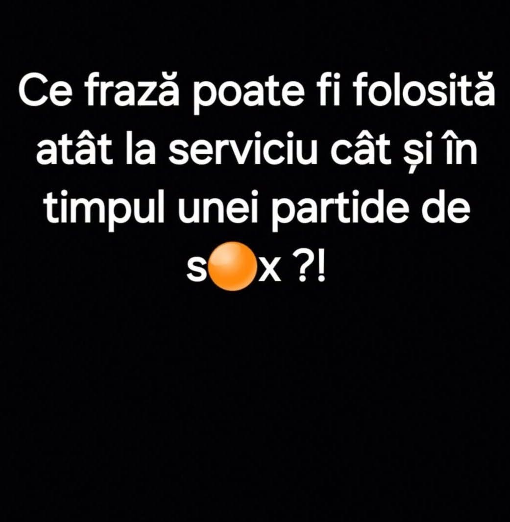 Ce frază poate fi folosită atât la serviciu, cât și în timpul unei partide de sex?