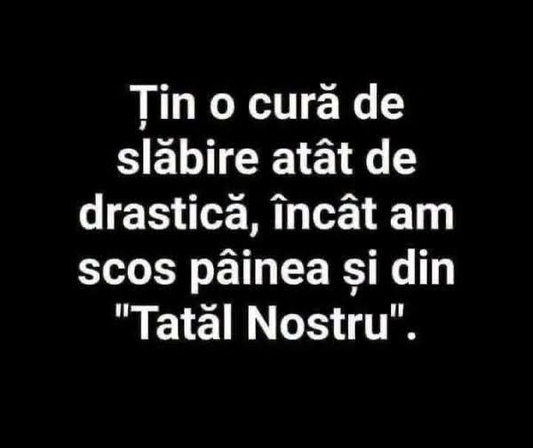 Țin o cură de slăbire atât de drastică, încât am scos pâinea și din Tatăl Nostru