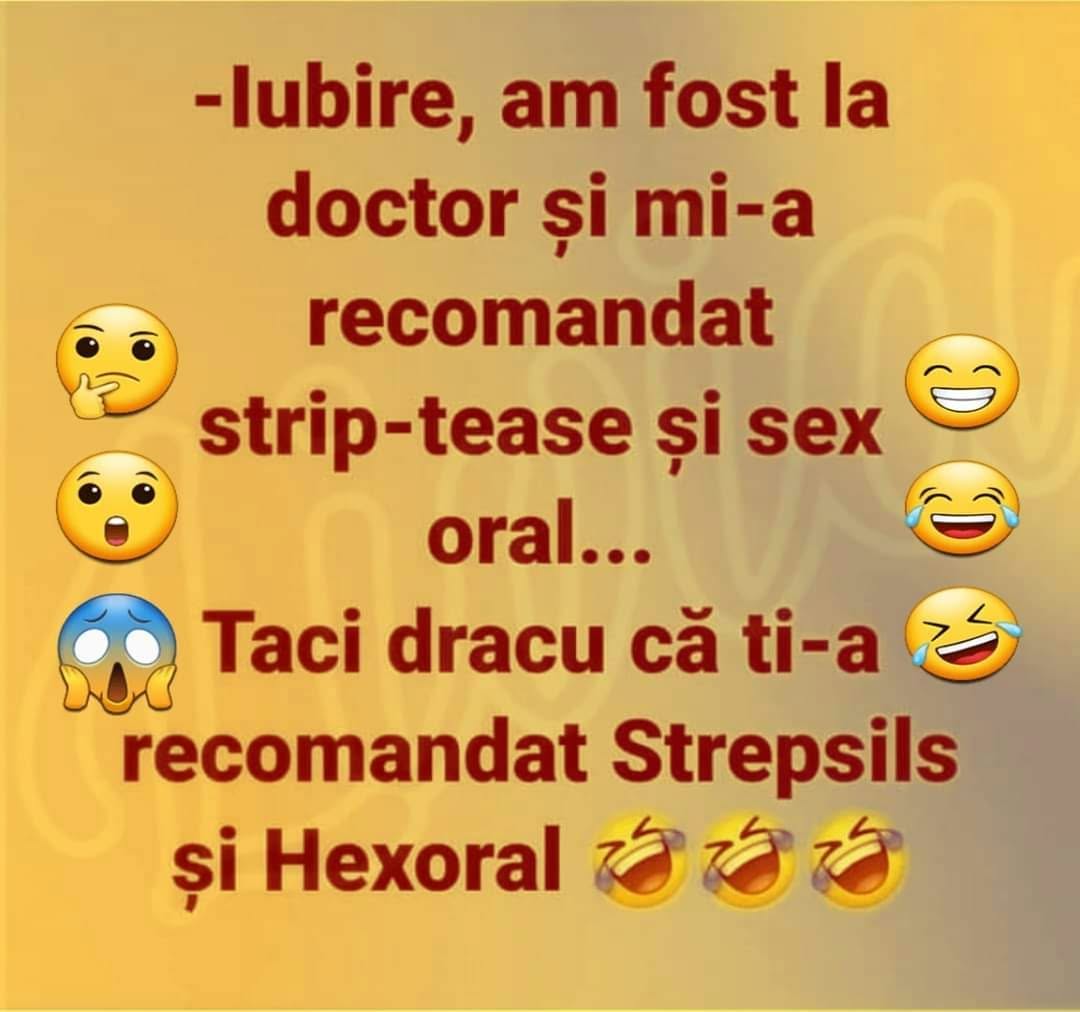Iubire, doctorul mi-a recomandat strip-tease și sex oral. Taci dracu', ți-a recomandat Strepsils și Hexoral!