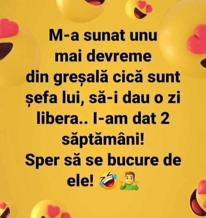 M-a sunat unu din greșeală, cică sunt șefa lui, să-i dau o zi liberă. I-am dat 2 săptămâni!