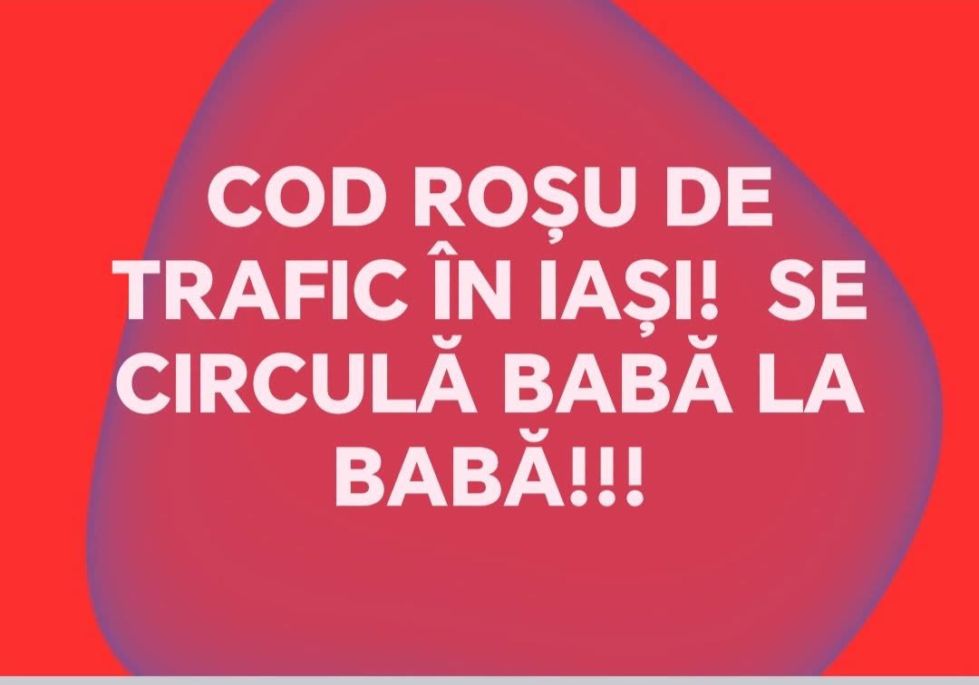 Cod roșu de trafic în Iași! Se circulă babă la babă!