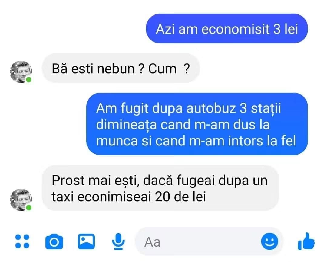 Azi am economisit 3 lei: am fugit după autobuz. Prost mai ești, dacă fugeai după un taxi economiseai 20 de lei!