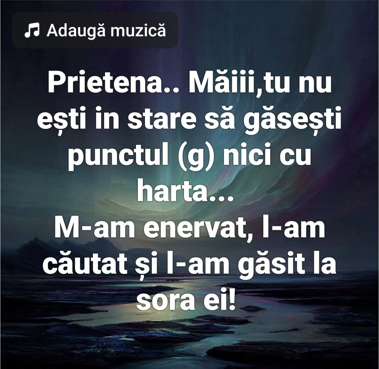 Nu ești în stare să găsești punctul G nici cu harta! M-am enervat, l-am căutat și l-am găsit la sora ei