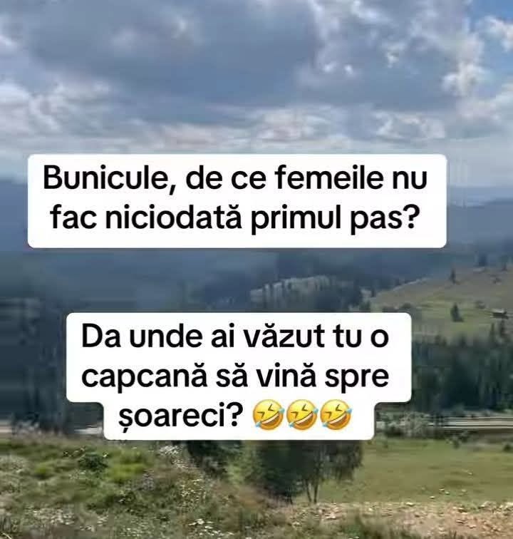 Bunicule, de ce femeile nu fac niciodată primul pas? Da' unde ai văzut tu o capcană să vină spre șoareci?