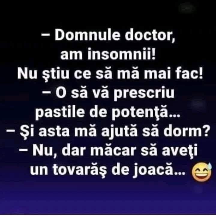 Domnule doctor, am insomnii! O să vă prescriu pastile de potență. Și asta mă ajută să dorm? Nu, dar măcar să aveți un tovarăș de joacă