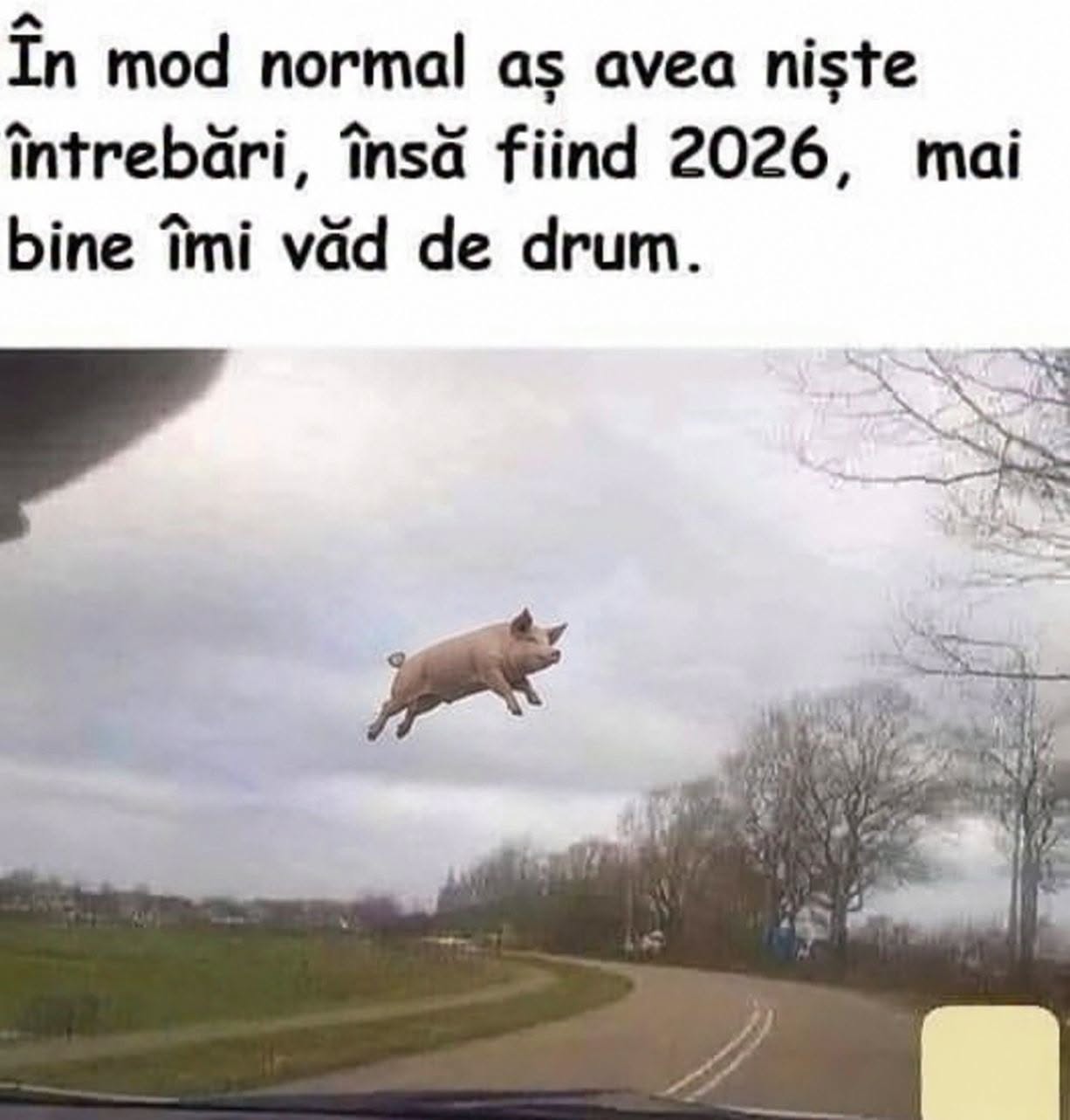 În mod normal aș avea niște întrebări, însă fiind 2026, mai bine îmi văd de drum
