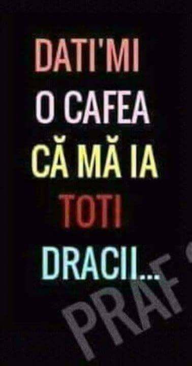 Dați-mi o cafea, că mă iau toți dracii!