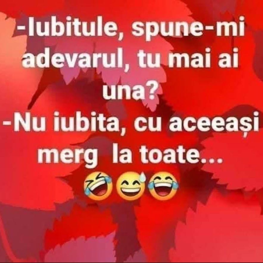 Iubitule, spune-mi adevărul, tu mai ai una? Nu, iubita, cu aceeași merg la toate...