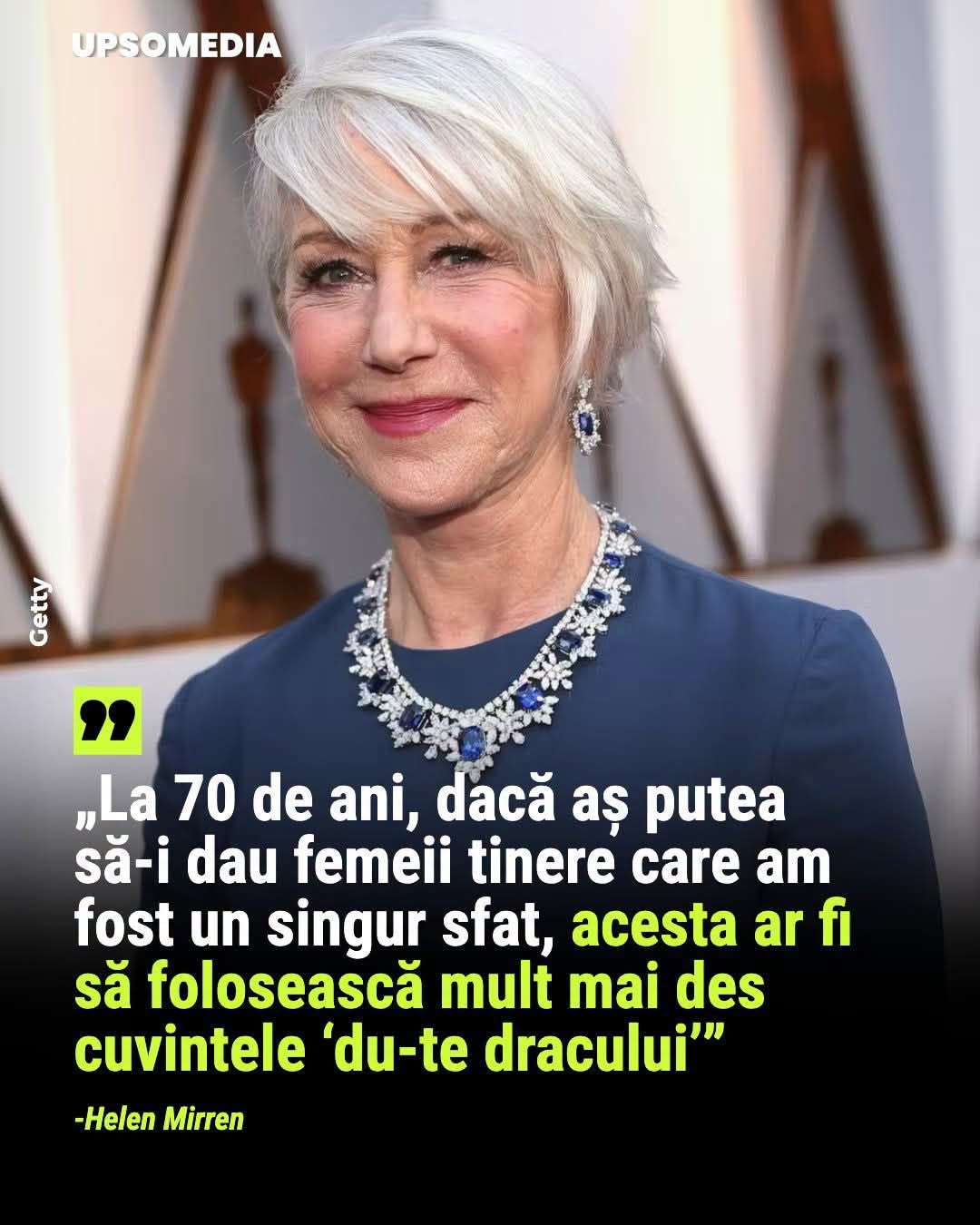 La 70 de ani, dacă aș putea să-i dau femeii tinere care am fost un singur sfat, acesta ar fi să folosească mult mai des cuvintele „du-te dracului” – Helen Mirren