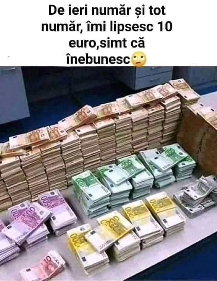 De ieri număr și tot număr, îmi lipsesc 10 euro, simt că înnebunesc