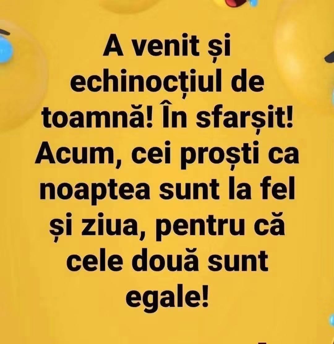 A venit echinocțiul de toamnă! Acum, cei proști ca noaptea sunt la fel și ziua, pentru că cele două sunt egale!