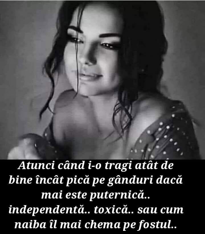Atunci când i-o tragi atât de bine încât pică pe gânduri dacă mai este puternică, independentă, toxică... sau cum naiba îl mai chema pe fostul