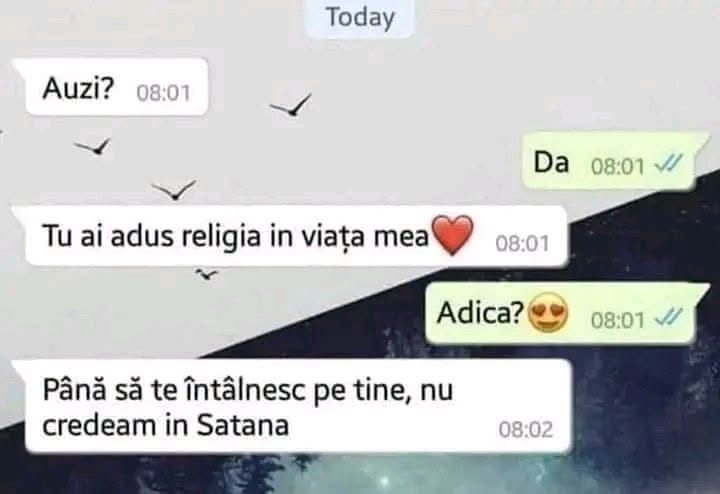 Tu ai adus religia în viața mea! Adică? Până să te întâlnesc pe tine, nu credeam în Satana