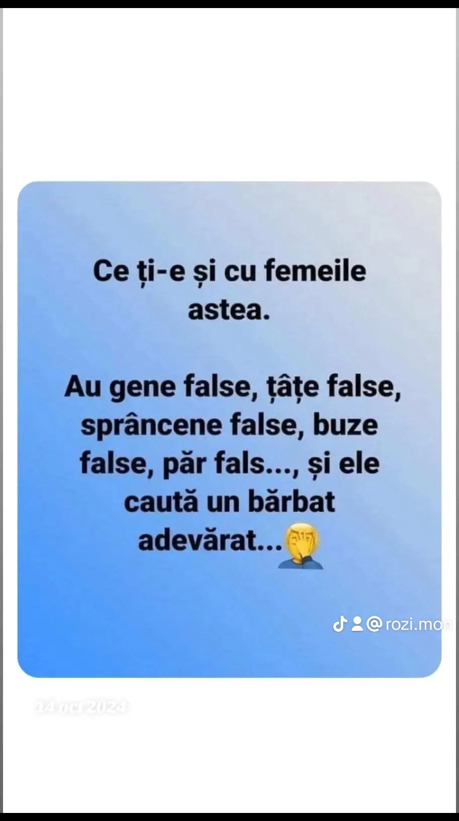 Ce ți-e și cu femeile astea: gene false, țâțe false, sprâncene false, buze false, păr fals... și ele caută un bărbat adevărat
