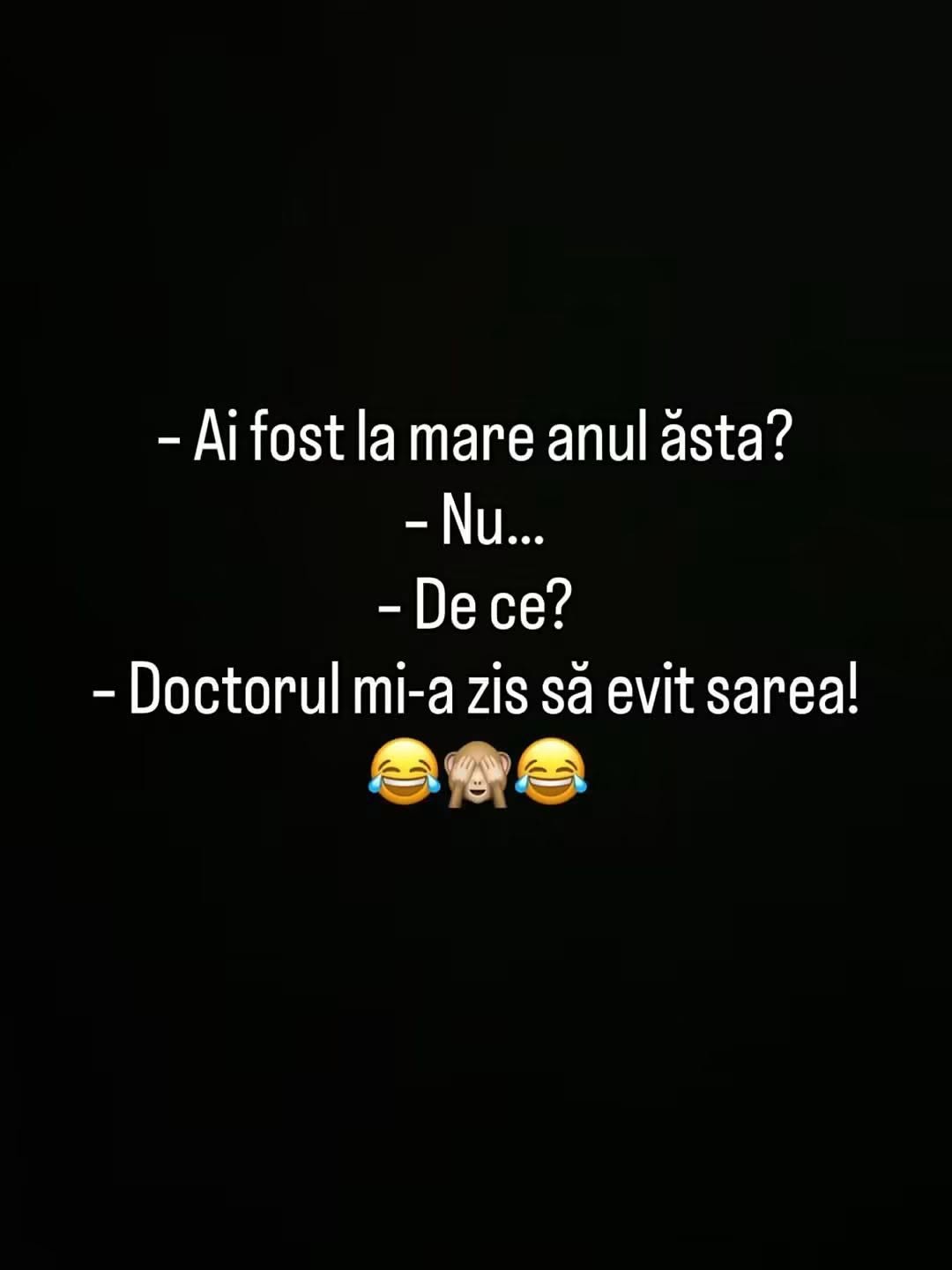 Ai fost la mare anul ăsta? Nu. De ce? Doctorul mi-a zis să evit sarea!