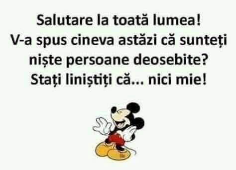 Salutare la toată lumea! V-a spus cineva astăzi că sunteți niște persoane deosebite? Stați liniștiți că... nici mie!