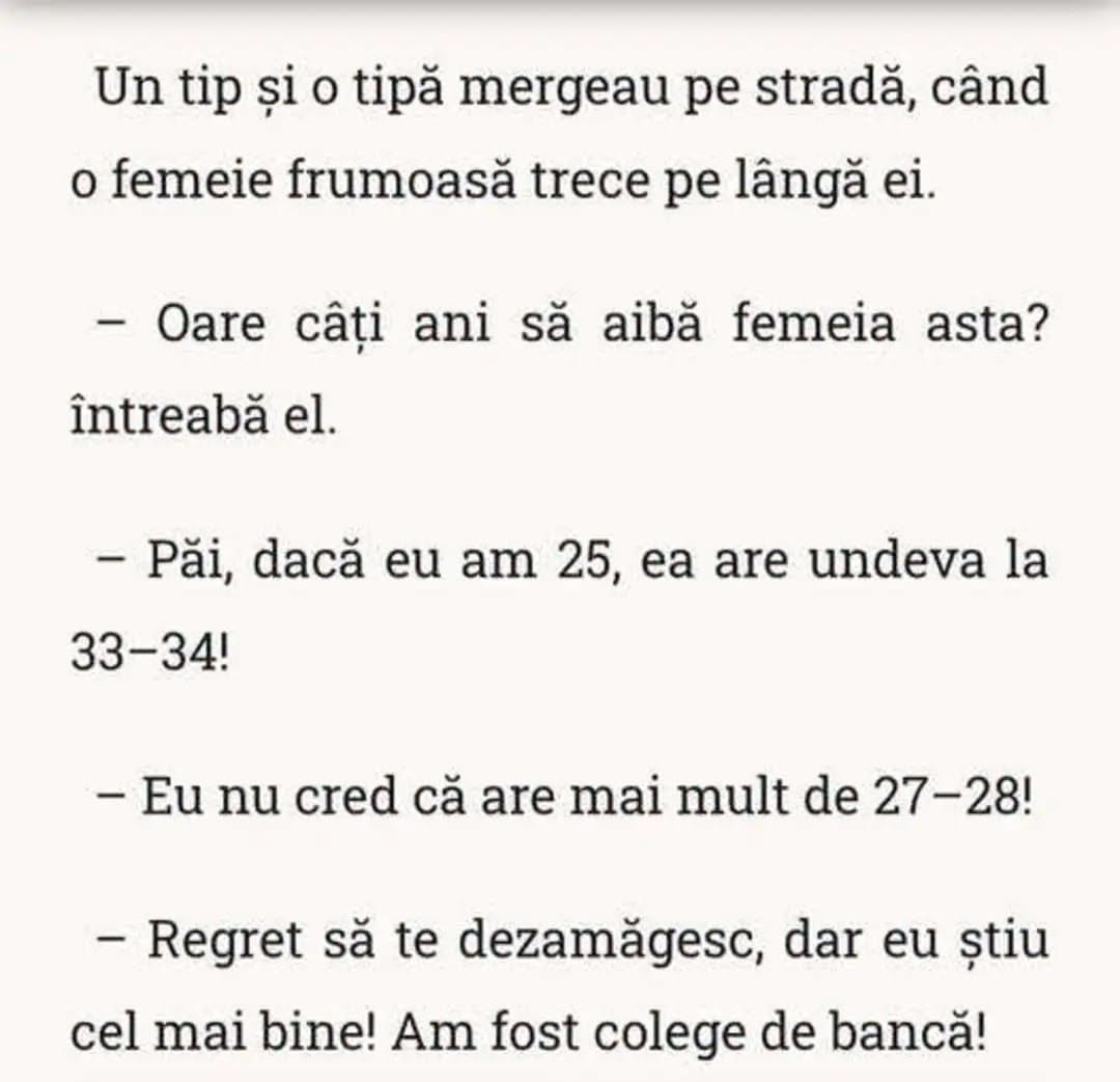 Câți ani să aibă femeia aia? Dacă eu am 25, ea are 33-34. Eu nu cred că are mai mult de 27-28! Știu eu mai bine, am fost colege de bancă!