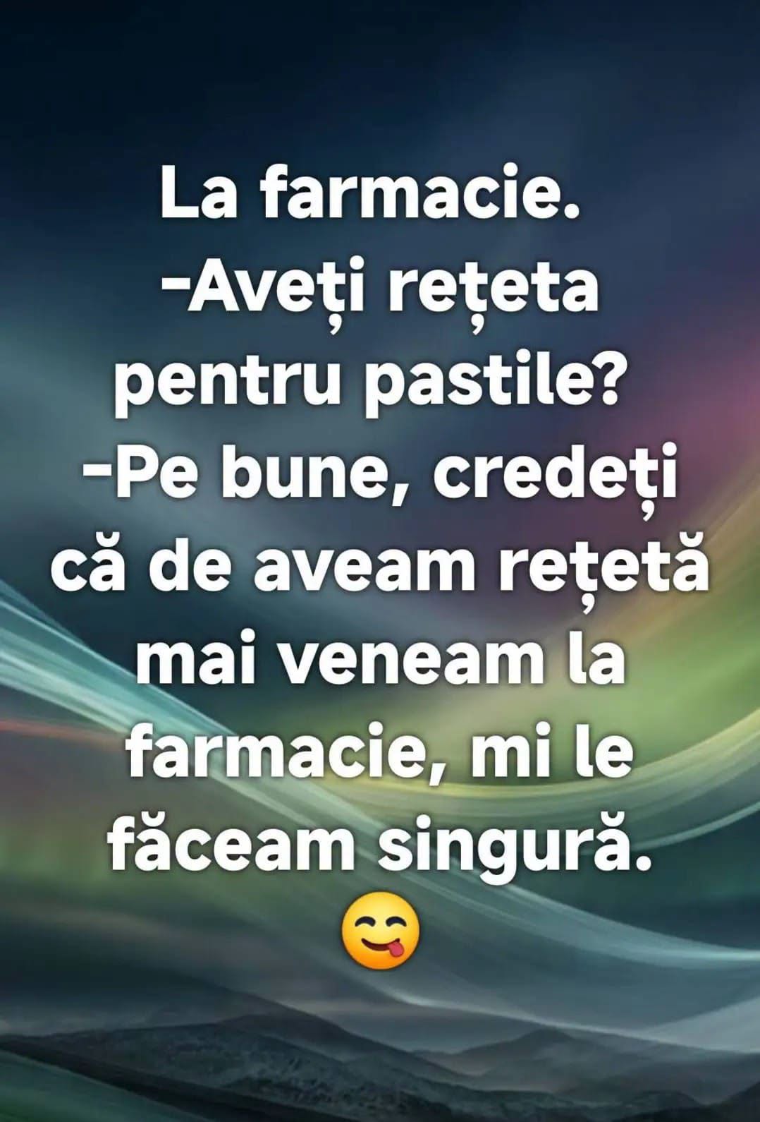 La farmacie: Aveți rețeta pentru pastile? Pe bune, credeți că dacă aveam rețeta mai veneam la farmacie? Mi le făceam singură!