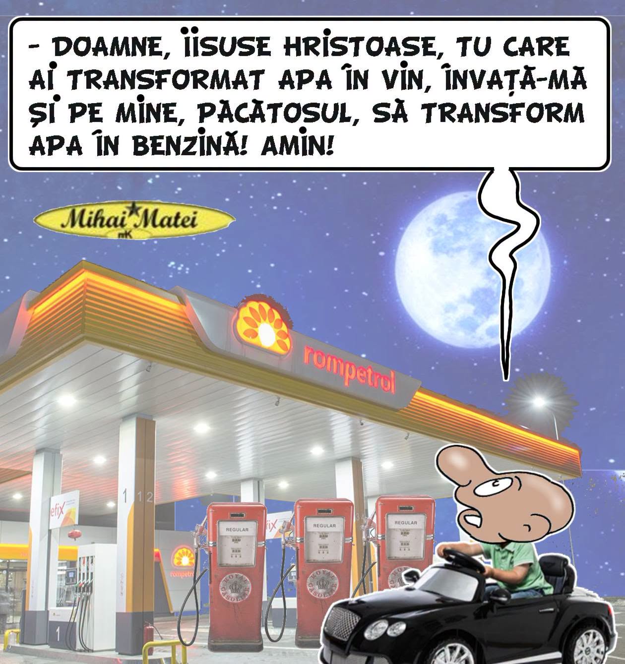 Doamne, tu care ai transformat apa în vin, învață-mă și pe mine, păcătosul, să transform apa în benzină! Amin!