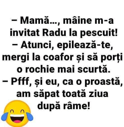 Mamă, Radu m-a invitat la pescuit! Atunci epilează-te, mergi la coafor și poartă o rochie scurtă. Pfff, și eu, ca o proastă, am săpat toată ziua după râme!
