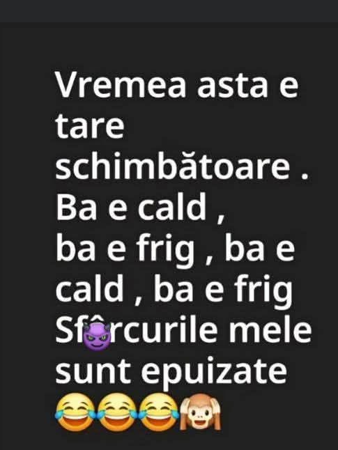 Vremea asta e tare schimbătoare: ba e cald, ba e frig... Sfârcurile mele sunt epuizate