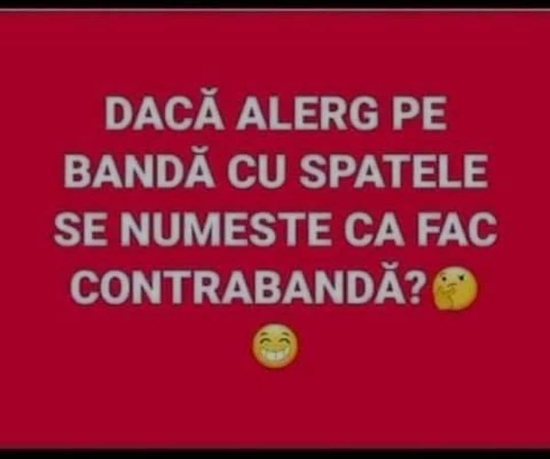 Dacă alerg pe bandă cu spatele, se numește că fac contrabandă?