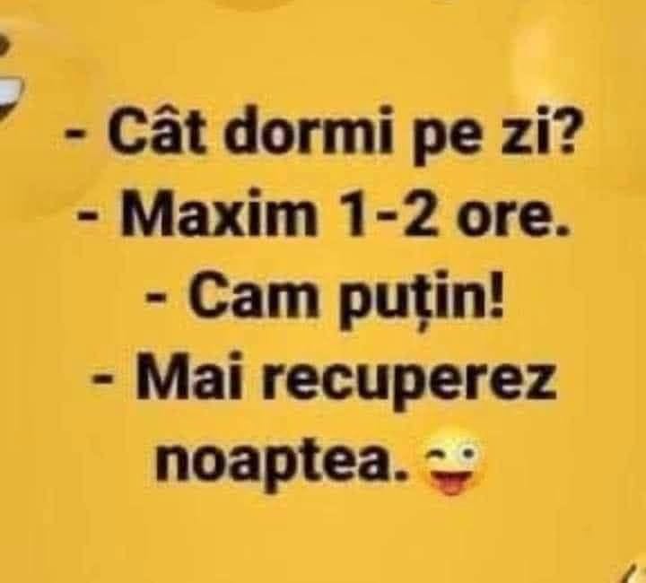 Cât dormi pe zi? Maxim 1-2 ore. Cam puțin! Mai recuperez noaptea