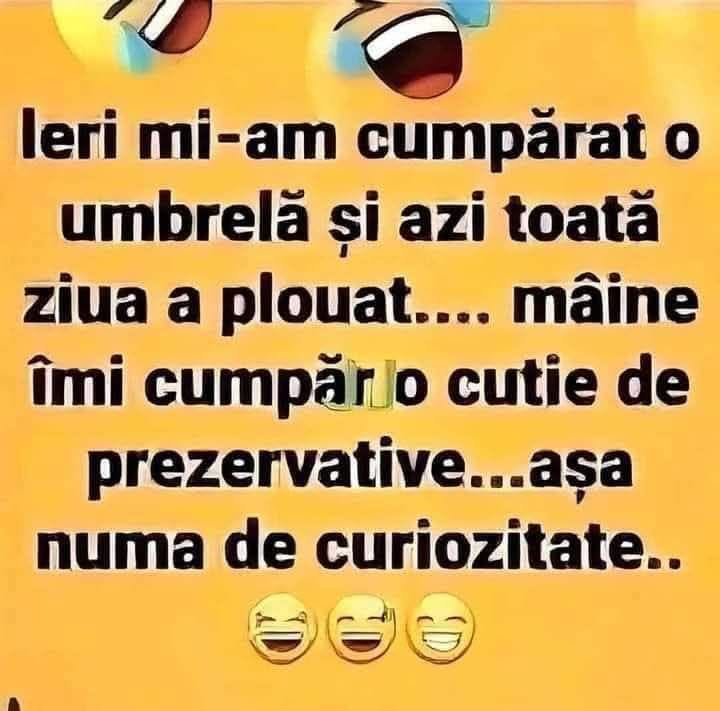 Ieri mi-am cumpărat o umbrelă și azi toată ziua a plouat... Mâine îmi cumpăr o cutie de prezervative, așa, de curiozitate