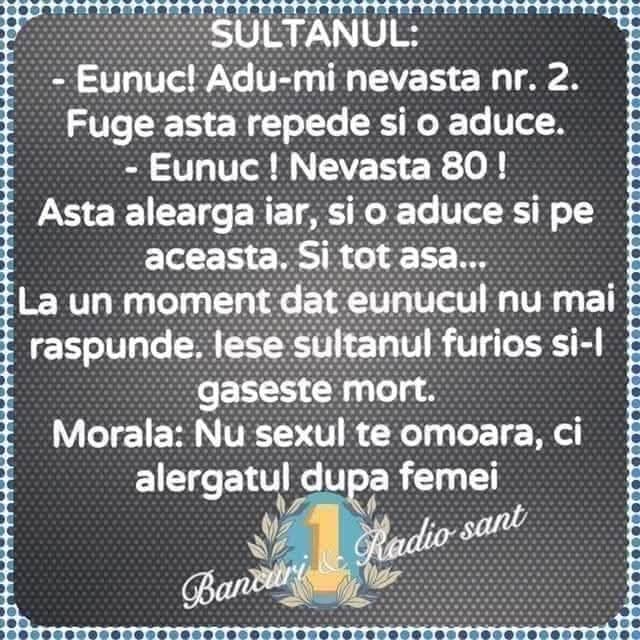 Sultanul îi tot cere eunucului nevasta nr. 2, apoi nr. 80... până când eunucul moare. Morala: nu sexul te omoară, ci alergatul după femei